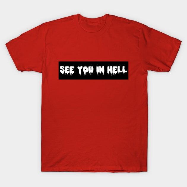 SEE YOU IN HELL T-Shirt by ShinyBat